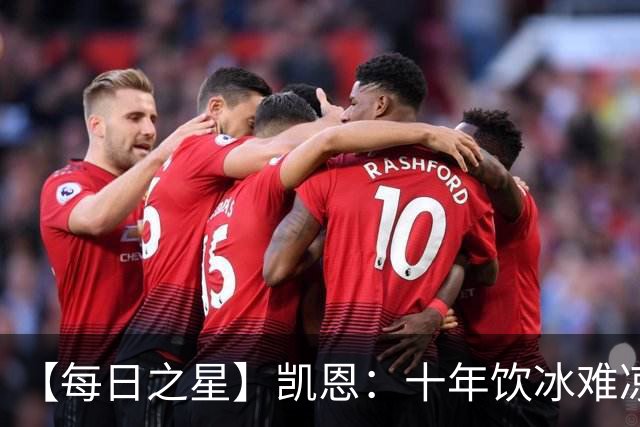 【每日之星】凯恩：十年饮冰难凉热血 最完美的9号最纯粹的队长