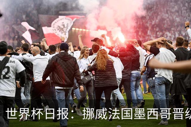 世界杯日报：挪威法国墨西哥晋级 巴西大将恐因伤退出
