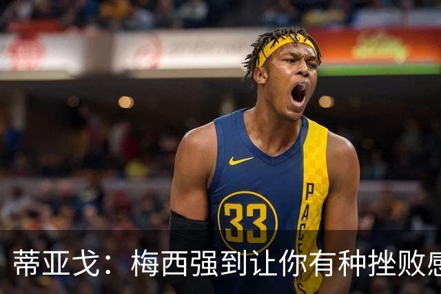 蒂亚戈：梅西强到让你有种挫败感，你在场上能做的就是尽量帮助他
