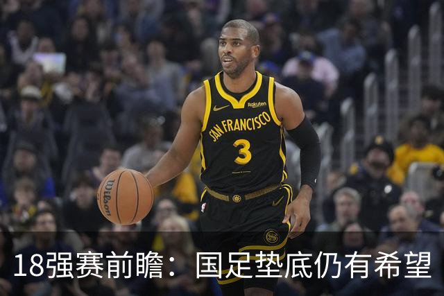 18强赛前瞻：国足垫底仍有希望 日韩伊朗领跑